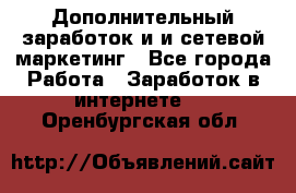 Дополнительный заработок и и сетевой маркетинг - Все города Работа » Заработок в интернете   . Оренбургская обл.